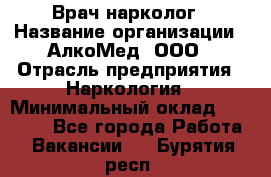 Врач-нарколог › Название организации ­ АлкоМед, ООО › Отрасль предприятия ­ Наркология › Минимальный оклад ­ 70 000 - Все города Работа » Вакансии   . Бурятия респ.